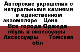 Авторские украшения с натуральными камнями в единственном экземпляре › Цена ­ 700 - Все города Одежда, обувь и аксессуары » Аксессуары   . Томская обл.